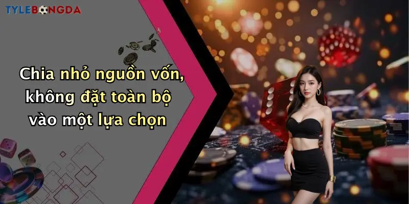 Chia nhỏ nguồn vốn, không đặt toàn bộ vào một lựa chọn