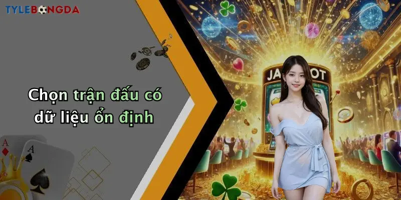 Chọn trận đấu có dữ liệu ổn định