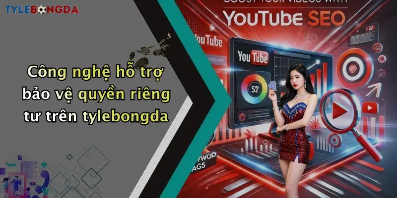 Công nghệ hỗ trợ bảo vệ quyền riêng tư trên tylebongda