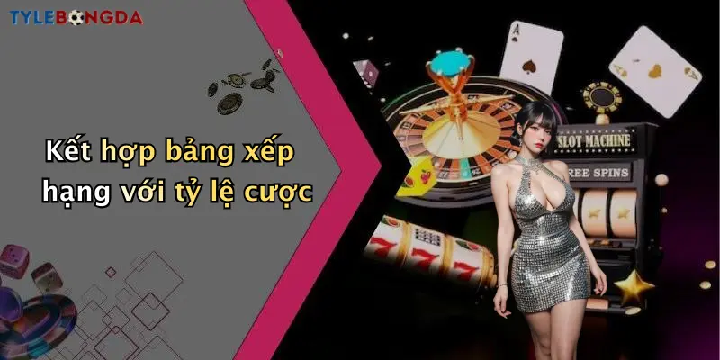 Kết hợp bảng xếp hạng với tỷ lệ cược
