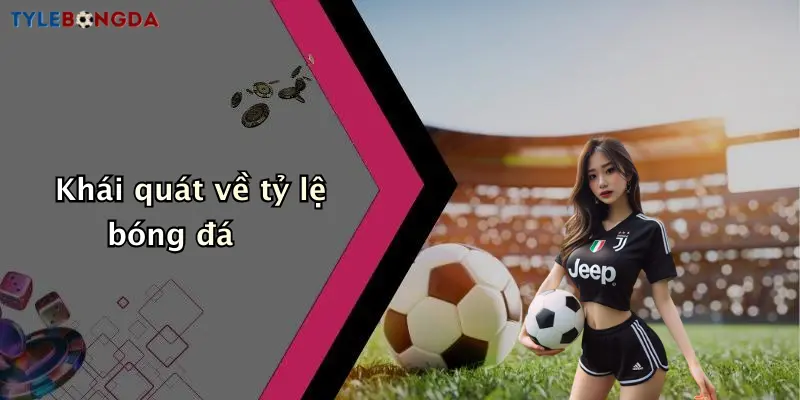 Khái quát về tỷ lệ bóng đá