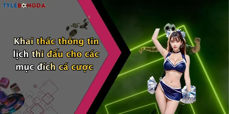 Khai thác thông tin lịch thi đấu cho các mục đích cá cược