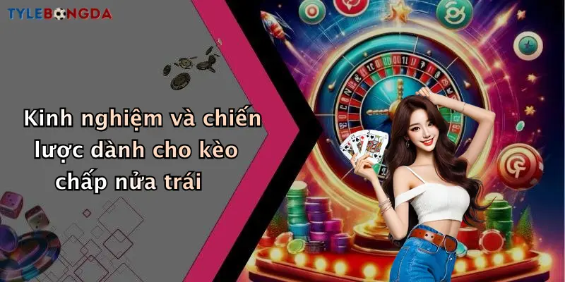 Kinh nghiệm và chiến lược dành cho kèo chấp nửa trái
