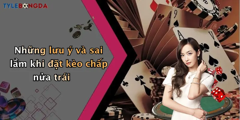 Những lưu ý và sai lầm khi đặt kèo chấp nửa trái