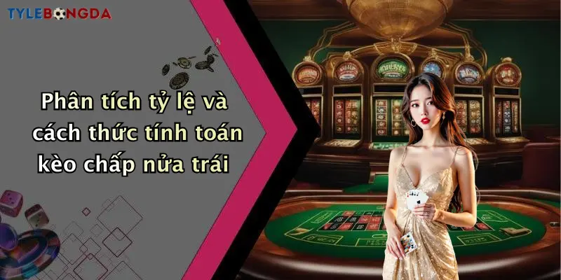 Phân tích tỷ lệ và cách thức tính toán kèo chấp nửa trái