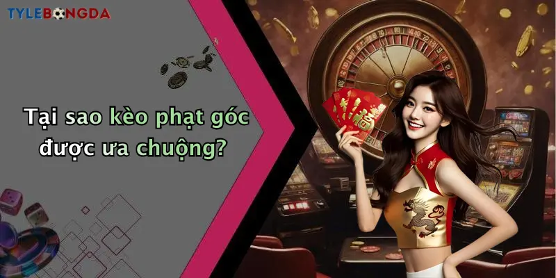 Tại sao kèo phạt góc được ưa chuộng?