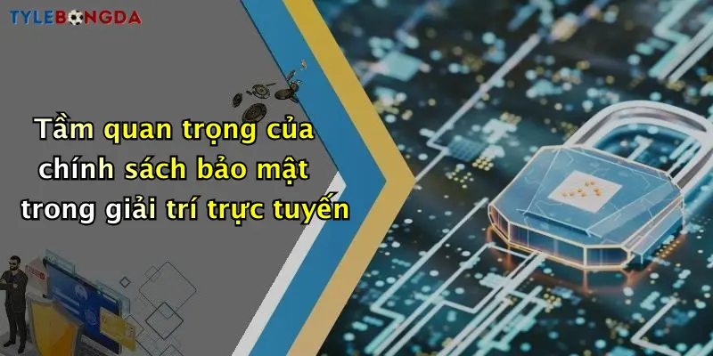 Tầm quan trọng của chính sách bảo mật trong giải trí trực tuyến