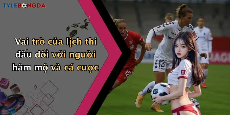 Vai trò của lịch thi đấu đối với người hâm mộ và cá cược