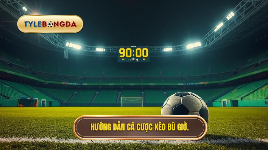 Hướng dẫn cá cược kèo bù giờ.