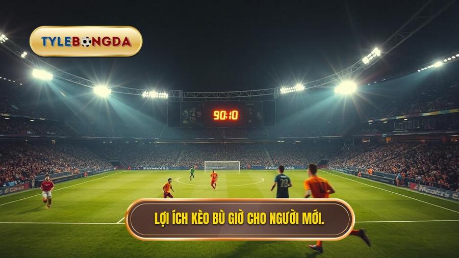  Lợi ích kèo bù giờ cho người mới.