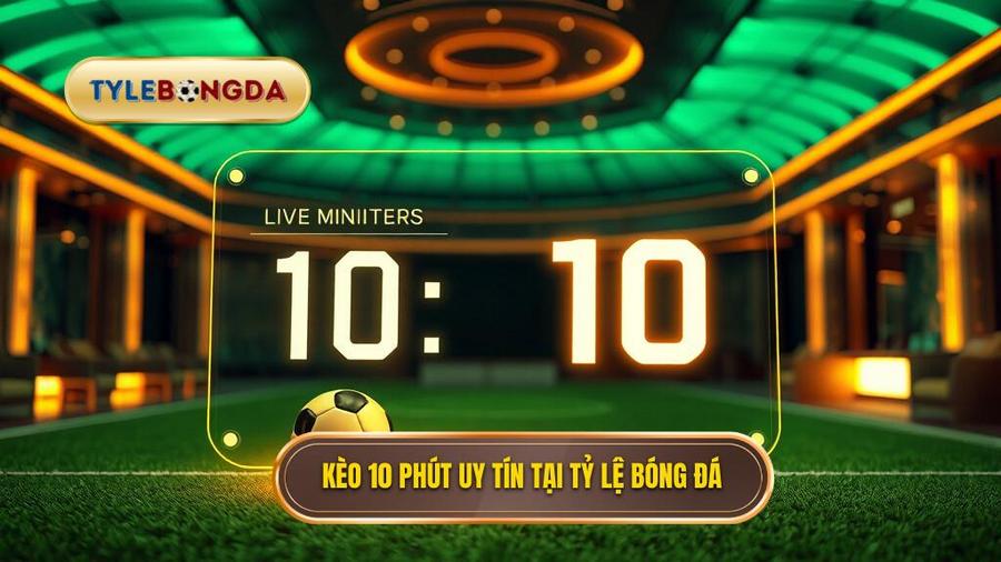 Kèo cược đội ghi bàn trong 10 phút đầu: Bí quyết thắng lớn