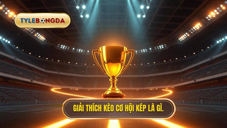 Kèo cơ hội kép (Double Chance) là gì?