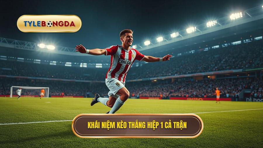 Kèo thắng hiệp 1 thắng cả trận là gì?