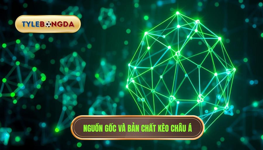 1. Nguồn gốc và bản chất kèo châu Á
