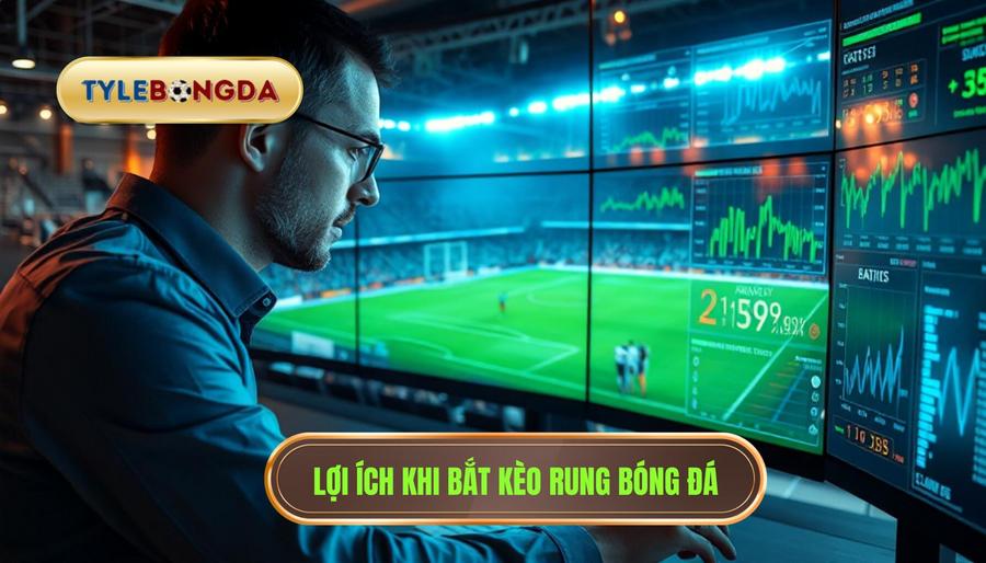 2. Lợi ích khi bắt kèo rung bóng đá